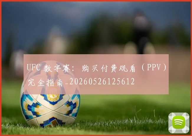 UFC 数字赛：购买付费观看（PPV）完全指南_20260526125612
